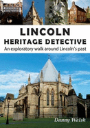 Lincoln Heritage Detective: An Exploratory Walk Around Lincoln's Past