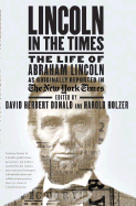 Lincoln in the Times: The Life of Abraham Lincoln, as Originally Reported in the New York Times - Donald, David Herbert, and Holzer, Harold