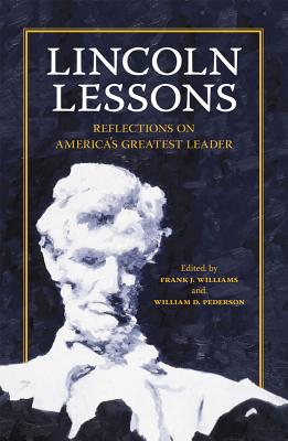 Lincoln Lessons: Reflections on America's Greatest Leader - Williams, Frank J, Chief Justice (Editor), and Pederson, William D (Editor), and Baker, Jean H, Professor (Contributions by)