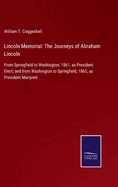 Lincoln Memorial: The Journeys of Abraham Lincoln: From Springfield to Washington, 1861, as President Elect; and from Washington to Springfield, 1865, as President Martyred