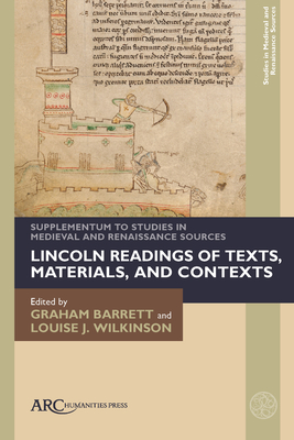 Lincoln Readings of Texts, Materials, and Contexts: Supplementum to Studies in Medieval and Renaissance Sources - Barrett, Graham (Editor), and Wilkinson, Louise J (Editor)