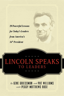 Lincoln Speaks to Leaders: 20 Powerful Lessons for Today's Leaders from America's 16th President