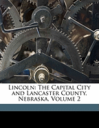 Lincoln: The Capital City and Lancaster County, Nebraska, Volume 2