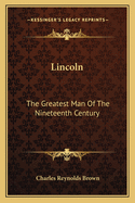 Lincoln: The Greatest Man Of The Nineteenth Century