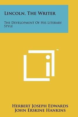 Lincoln, The Writer: The Development Of His Literary Style - Edwards, Herbert Joseph, and Hankins, John Erskine, and Jeffrey, W H (Editor)