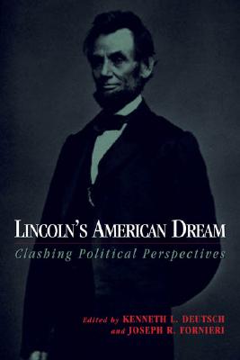Lincoln's American Dream: Clashing Political Perspectives - Deutsch, Kenneth L (Editor), and Fornieri, Joseph R (Editor)