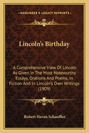 Lincoln's Birthday; A Comprehensive View of Lincoln as Given in the Most Noteworthy Essays, Orations and Poems, in Fiction and in Lincoln's Own Writings;