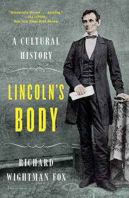 Lincoln's Body: A Cultural History - Fox, Richard Wightman, PH.D.