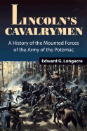 Lincoln's Cavalrymen: A History of the Mounted Forces of the Army of the Potomac