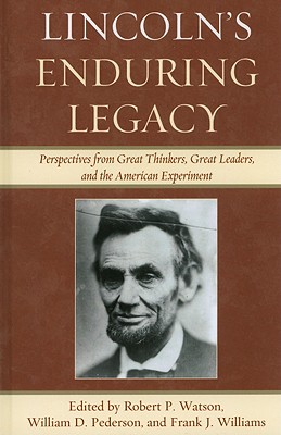 Lincoln's Enduring Legacy: Perspective from Great Thinkers, Great Leaders, and the American Experiment - Pederson, William D. (Editor), and Williams, Frank J. (Editor), and Adkison, Danny (Contributions by)