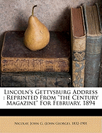 Lincoln's Gettysburg Address: Reprinted From "The Century Magazine" for February, 1894