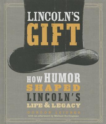 Lincoln's Gift: How Humor Shaped Lincoln's Life and Legacy - Leidner, Gordon
