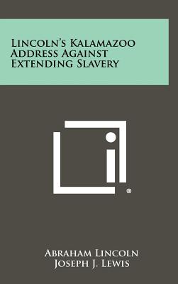 Lincoln's Kalamazoo Address Against Extending Slavery - Lincoln, Abraham, and Lewis, Joseph J, and Starr, Thomas Irwin (Editor)