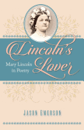 Lincoln's Lover: Mary Lincoln in Poetry