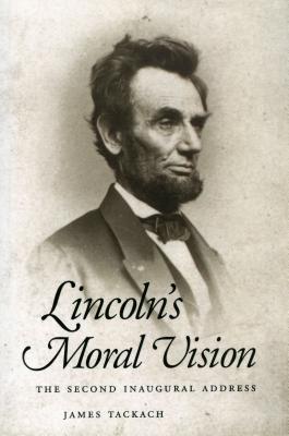 Lincoln's Moral Vision: The Second Inaugural Address - Tackach, James