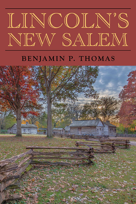 Lincoln's New Salem - Thomas, Benjamin P, and Newman, Ralph G (Foreword by), and Winkle, Kenneth J (Introduction by)