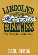Lincoln's Preparation for Greatness: The Illinois Legislative Years