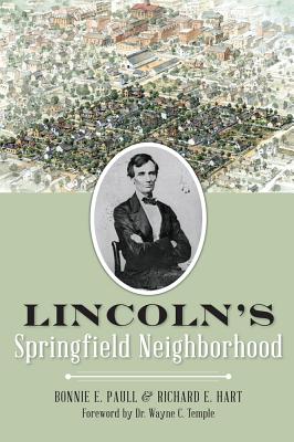Lincoln's Springfield Neighborhood - Paull, Bonnie E, and Hart, Richard E, and Temple, Wayne C, Dr. (Foreword by)