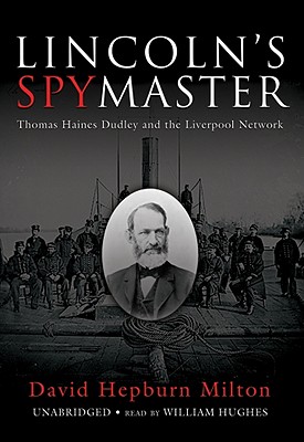 Lincoln's Spy Master: Thomas Haines Dudley and the Liverpool Network - Milton, David Hepburn, and Hughes, William (Read by)