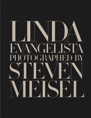 Linda Evangelista Photographed by Steven Meisel - Evangelista, Linda, and Meisel, Steven (Photographer), and Norwich, William (Introduction by)