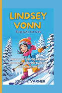 Lindsey Vonn Biography for Kids: Racing to the Top!-The Inspiring True Story Of A Girl Who Raced Her Way Into History!