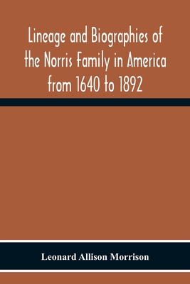 Lineage And Biographies Of The Norris Family In America From 1640 To 1892 - Allison Morrison, Leonard