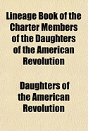 Lineage Book of the Charter Members of the Daughters of the American Revolution...