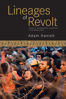 Lineages of Revolt: Issues of Contemporary Capitalism in the Middle East - Hanieh, Adam