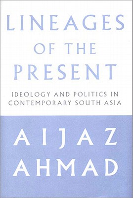 Lineages of the Present: Ideological and Political in Contemporary South Asia - Ahmad, Aijaz, and Aijaz