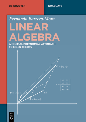 Linear Algebra: A Minimal Polynomial Approach to Eigen Theory - Barrera-Mora, Fernando