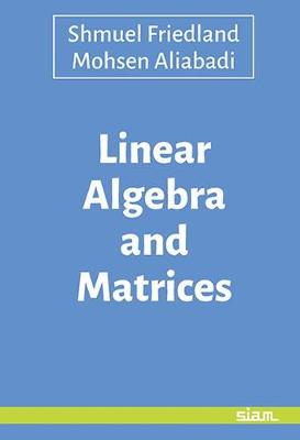 Linear Algebra and Matrices - Friedland, Shmuel, and Aliabadi, Mohsen