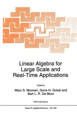 Linear Algebra for Large Scale and Real-Time Applications - Moonen, M.S. (Editor), and Golub, Gene H. (Editor), and de Moor, B.L. (Editor)