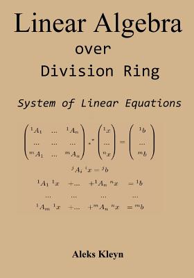 Linear Algebra over Division Ring: System of Linear Equations - Kleyn, Aleks