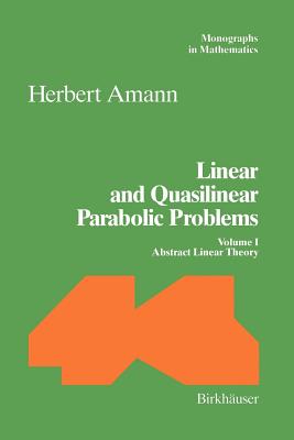 Linear and Quasilinear Parabolic Problems: Volume I: Abstract Linear Theory - Amann, Herbert