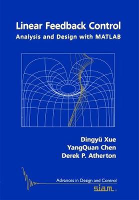 Linear Feedback Control: Analysis and Design with MATLAB - Xue, Dingyu, and Chen, Yangquan, and Atherton, Derek P