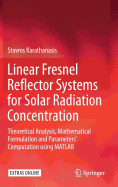 Linear Fresnel Reflector Systems for Solar Radiation Concentration: Theoretical Analysis, Mathematical Formulation and Parameters' Computation Using MATLAB