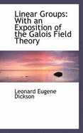 Linear Groups: With an Exposition of the Galois Field Theory - Dickson, Leonard Eugene