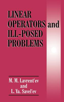 Linear Operators and Ill-Posed Problems - Lavrent'ev, M M, and Savel'ev, L Ya