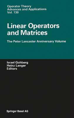 Linear Operators and Matrices: The Peter Lancaster Anniversary Volume - Gohberg, Israel (Editor), and Gohberg, I, and Langer, Heinz (Editor)