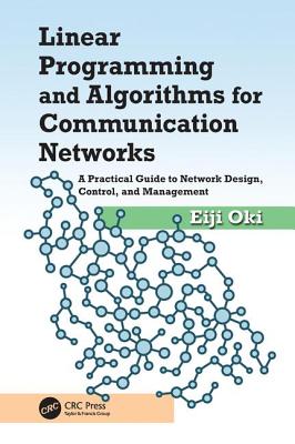 Linear Programming and Algorithms for Communication Networks: A Practical Guide to Network Design, Control, and Management - Oki, Eiji