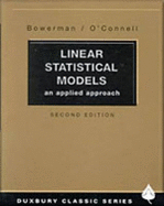 Linear Statistical Models: An Applied Approach - Bowerman, Bruce, and O'Connell, Richard T, Professor