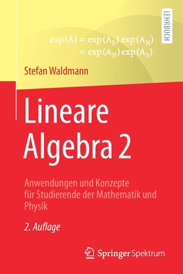 Lineare Algebra 2: Anwendungen Und Konzepte Fur Studierende Der Mathematik Und Physik - Waldmann, Stefan