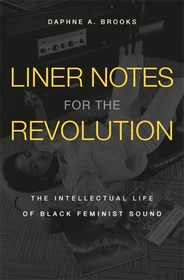 Liner Notes for the Revolution: The Intellectual Life of Black Feminist Sound - Brooks, Daphne A