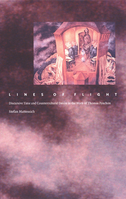 Lines of Flight: Discursive Time and Countercultural Desire in the Work of Thomas Pynchon - Mattessich, Stefan