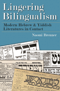 Lingering Bilingualism: Modern Hebrew and Yiddish Literatures in Contact