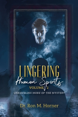 Lingering Human Spirits - Volume 2: Unraveling More of the Mystery - Horner, Ron M, Dr.