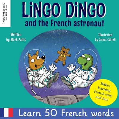 Lingo Dingo and the French astronaut: Laugh and learn French for kids; bilingual French English kids book; teaching young kids French; easy childrens books French vocabulary; gifts for French kids; learn French for children; bilingual French kids - Pallis, Mark