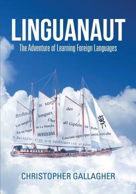 Linguanaut: The Adventure of Learning Foreign Languages - Gallagher, Christopher, MD