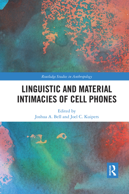 Linguistic and Material Intimacies of Cell Phones - Bell, Joshua A. (Editor), and Kuipers, Joel C. (Editor)