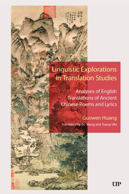 Linguistic Explorations in Translation Studies: Analyses of English Translations of Ancient Chinese Poems and Lyrics - Huang, Guowen, and Wang, Bo (Translated by), and Ma, Yuanyi (Translated by)